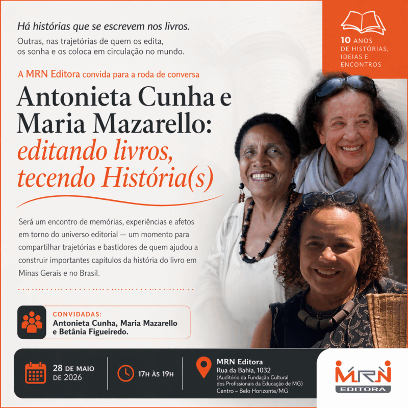 Card de divulgação de evento da MRN Editora, com fundo claro e detalhes em laranja. À direita, há fotos de três mulheres sorridentes, em destaque: uma mulher negra de cabelo curto usando colar, uma mulher branca mais velha com óculos apoiados na cabeça e lenço, e uma mulher de pele clara com cabelo cacheado. À esquerda, o texto principal diz: “Antonieta Cunha e Maria Mazarello: editando livros, tecendo História(s)”. Acima, há uma frase poética sobre histórias nos livros e nas trajetórias de quem os edita. Abaixo, um parágrafo informa que será um encontro de memórias, experiências e afetos sobre o universo editorial em Minas Gerais e no Brasil. Há uma seção indicando as convidadas: Antonieta Cunha, Maria Mazarello e Betânia Figueiredo. Na parte inferior, aparecem as informações do evento: Data: 28 de maio de 2026 Horário: das 17h às 19h Local: MRN Editora, Rua da Bahia, 1032, auditório da Fundação Cultural dos Profissionais da Educação de Minas Gerais, Centro, Belo Horizonte. No canto superior direito, um selo indica “10 anos de histórias, ideias e encontros”. No canto inferior direito, está o logotipo da MRN Editora.